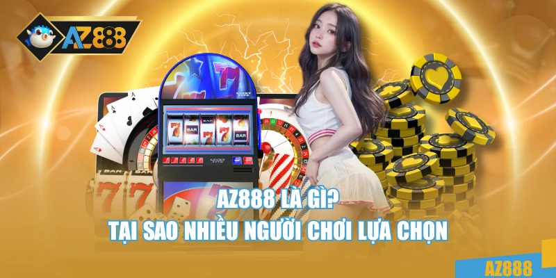 AZ888 30 Lí do nhiều người chơi lựa chọn chơi tại Az888