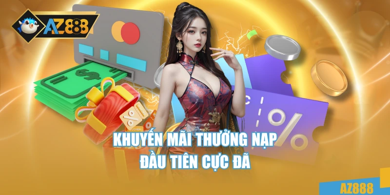 AZ888 32 Khuyến mãi thưởng nạp đầu tiên cực đã