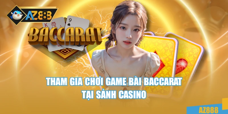Tham gia chơi game bài baccarat tại sảnh casino